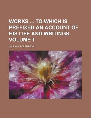 Book cover for Works to Which Is Prefixed an Account of His Life and Writings Volume 1