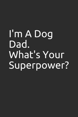 Book cover for I'm a Dog Dad. What's Your Superpower?