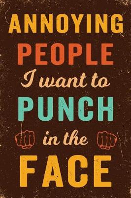 Book cover for Annoying People I Want To Punch In The Face Notebook Vintage