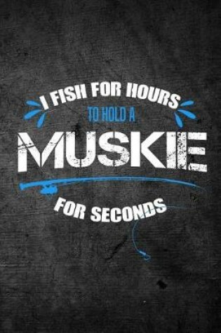 Cover of I Fish For Hours To Hold A Muskie For Seconds