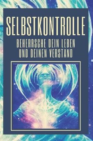 Cover of Selbstkontrolle, Beherrsche Dein Leben Und Deinen Verstand