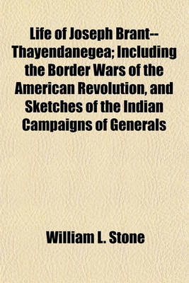 Book cover for Life of Joseph Brant--Thayendanegea; Including the Border Wars of the American Revolution, and Sketches of the Indian Campaigns of Generals