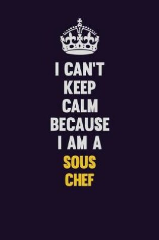 Cover of I Can't Keep Calm Because I Am A Sous Chef