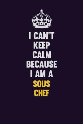 Book cover for I Can't Keep Calm Because I Am A Sous Chef