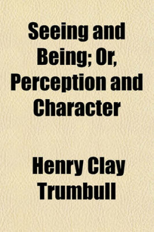 Cover of Seeing and Being; Or, Perception and Character