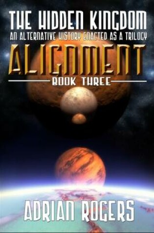 Cover of Alignment: The Hidden Kingdom an Alternative History Enacted as a Trilogy- Book Three