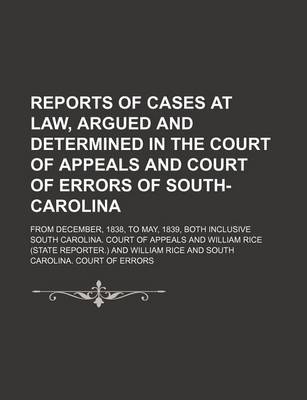 Book cover for Reports of Cases at Law, Argued and Determined in the Court of Appeals and Court of Errors of South-Carolina (Volume 1); From December, 1838, to May, 1839, Both Inclusive