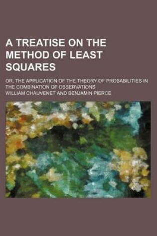 Cover of A Treatise on the Method of Least Squares; Or, the Application of the Theory of Probabilities in the Combination of Observations