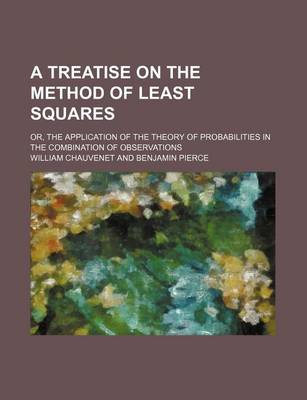 Book cover for A Treatise on the Method of Least Squares; Or, the Application of the Theory of Probabilities in the Combination of Observations