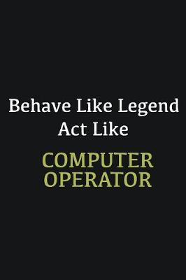 Book cover for Behave like Legend Act Like Computer operator