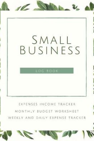 Cover of Small Business Logbook Expenses Income Tracker Monthly Budget Worksheet Weekly and daily Expense Tracker