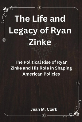 Book cover for The Life and Legacy of Ryan Zinke