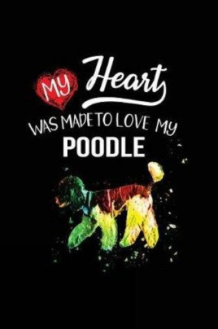 Cover of My Heart Was Made To Love My Poodle