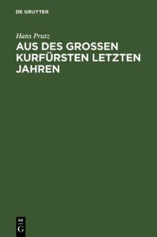 Cover of Aus Des Grossen Kurfursten Letzten Jahren