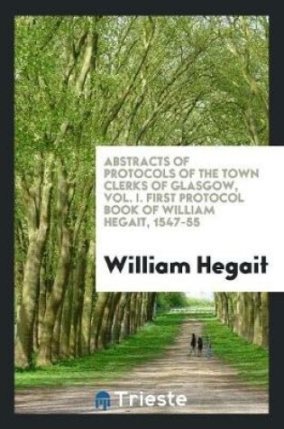 Cover of Abstracts of Protocols of the Town Clerks of Glasgow, Vol. I. First Protocol Book of William Hegait, 1547-55