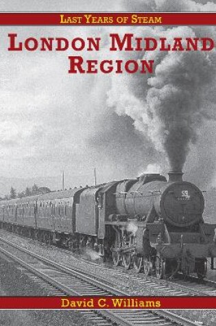 Cover of Last Years Of Steam: London Midland Region