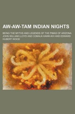 Cover of Aw-Aw-Tam Indian Nights; Being the Myths and Legends of the Pimas of Arizona