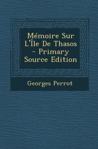 Cover of Memoire Sur l'Ile de Thasos - Primary Source Edition