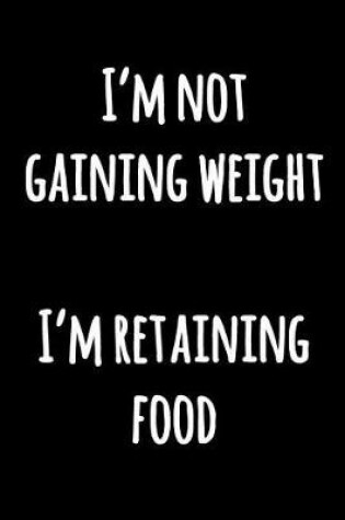 Cover of I'm Not Gaining Weight I'm Retaining Food
