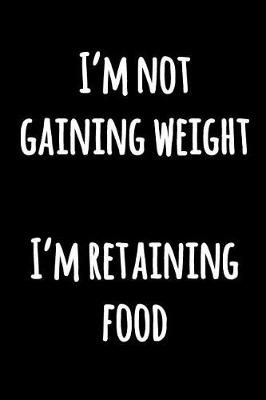 Book cover for I'm Not Gaining Weight I'm Retaining Food