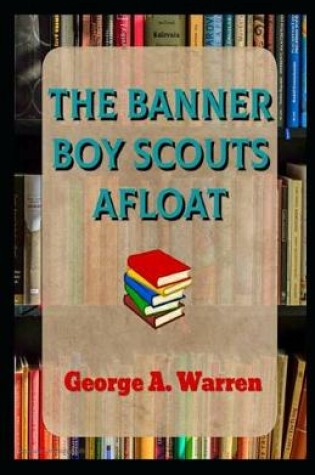 Cover of The Banner Boy Scouts Afloat OR The Struggle for Leadership Illustrated