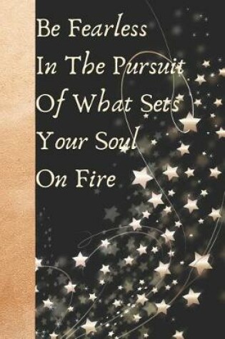 Cover of Be Fearless in the Pursuit of What Sets Your Soul on Fire