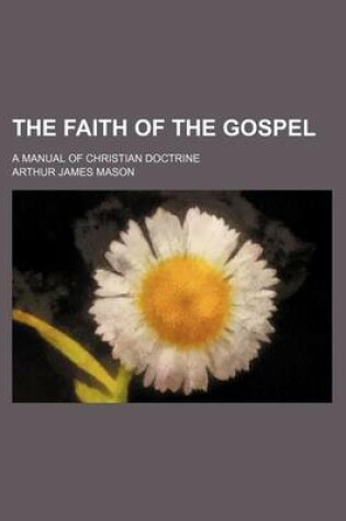 Cover of The Faith of the Gospel; A Manual of Christian Doctrine