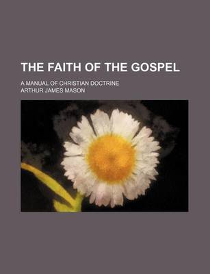 Book cover for The Faith of the Gospel; A Manual of Christian Doctrine