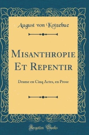 Cover of Misanthropie Et Repentir: Drame en Cinq Actes, en Prose (Classic Reprint)