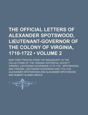 Book cover for The Official Letters of Alexander Spotswood, Lieutenant-Governor of the Colony of Virginia, 1710-1722 (Volume 2); Now First Printed from the Manuscrip