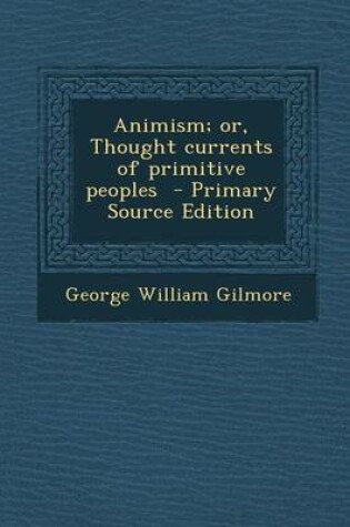 Cover of Animism; Or, Thought Currents of Primitive Peoples - Primary Source Edition