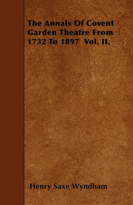 Book cover for The Annals Of Covent Garden Theatre From 1732 To 1897 Vol. II.