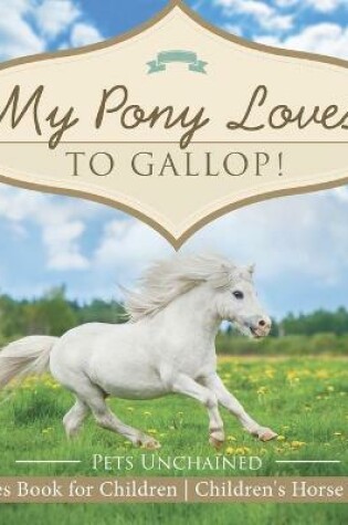 Cover of My Pony Loves To Gallop! Horses Book for Children Children's Horse Books