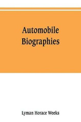 Cover of Automobile biographies; an account of the lives and the work of those who have been identified with the invention and development of self-propelled vehicles on the common roads