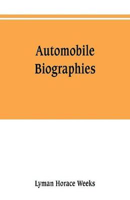 Book cover for Automobile biographies; an account of the lives and the work of those who have been identified with the invention and development of self-propelled vehicles on the common roads