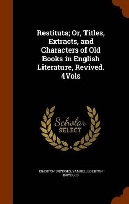 Book cover for Restituta; Or, Titles, Extracts, and Characters of Old Books in English Literature, Revived. 4vols