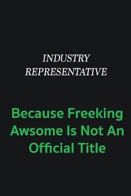 Book cover for Industry Representative because freeking awsome is not an offical title