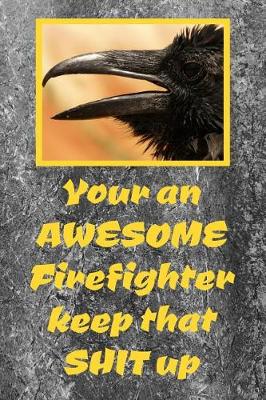 Book cover for Your An Awesome Firefighter Keep That Shit Up