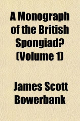 Cover of A Monograph of the British Spongiadae Volume 1