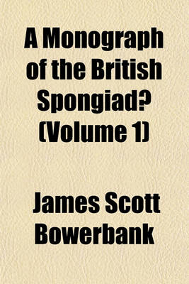 Book cover for A Monograph of the British Spongiadae Volume 1