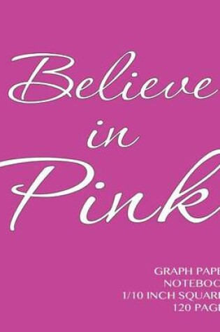 Cover of Believe in Pink Graph Paper Notebook one tenth inch squares 120 pages