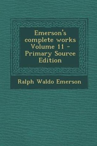 Cover of Emerson's Complete Works Volume 11 - Primary Source Edition