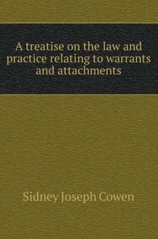 Cover of A Treatise on the Law and Practice Relating to Warrants and Attachments