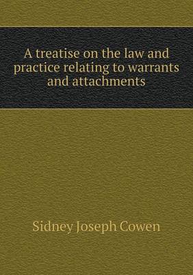 Book cover for A Treatise on the Law and Practice Relating to Warrants and Attachments