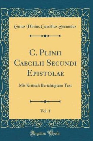 Cover of C. Plinii Caecilii Secundi Epistolae, Vol. 1