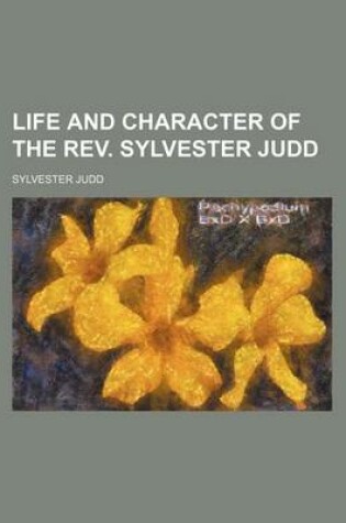 Cover of Life and Character of the REV. Sylvester Judd