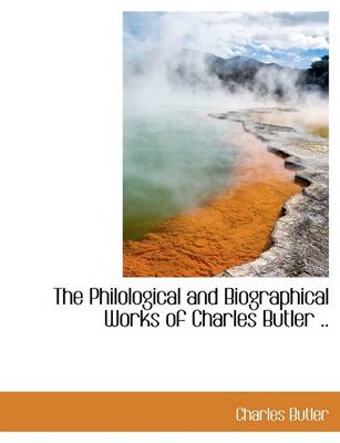 Book cover for The Philological and Biographical Works of Charles Butler ..