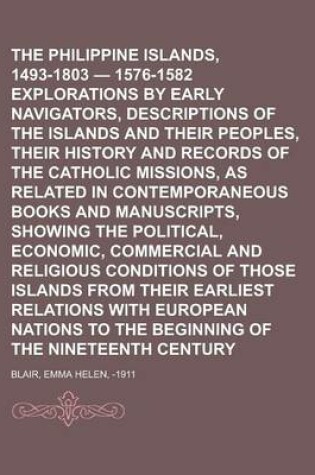 Cover of The Philippine Islands, 1493-1803 - 1576-1582 Explorations by Early Navigators, Descriptions of the Islands and Their Peoples, Their History and Recor