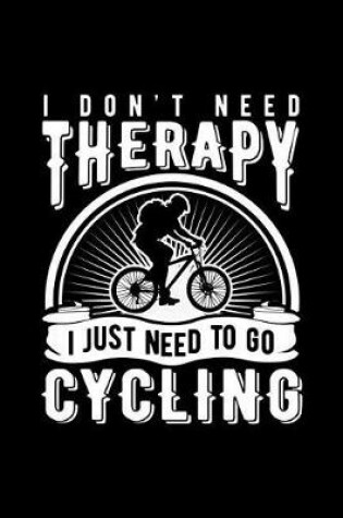 Cover of I Don't Need Therapy I Just Need to Go Cycling