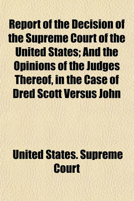 Book cover for Report of the Decision of the Supreme Court of the United States; And the Opinions of the Judges Thereof, in the Case of Dred Scott Versus John